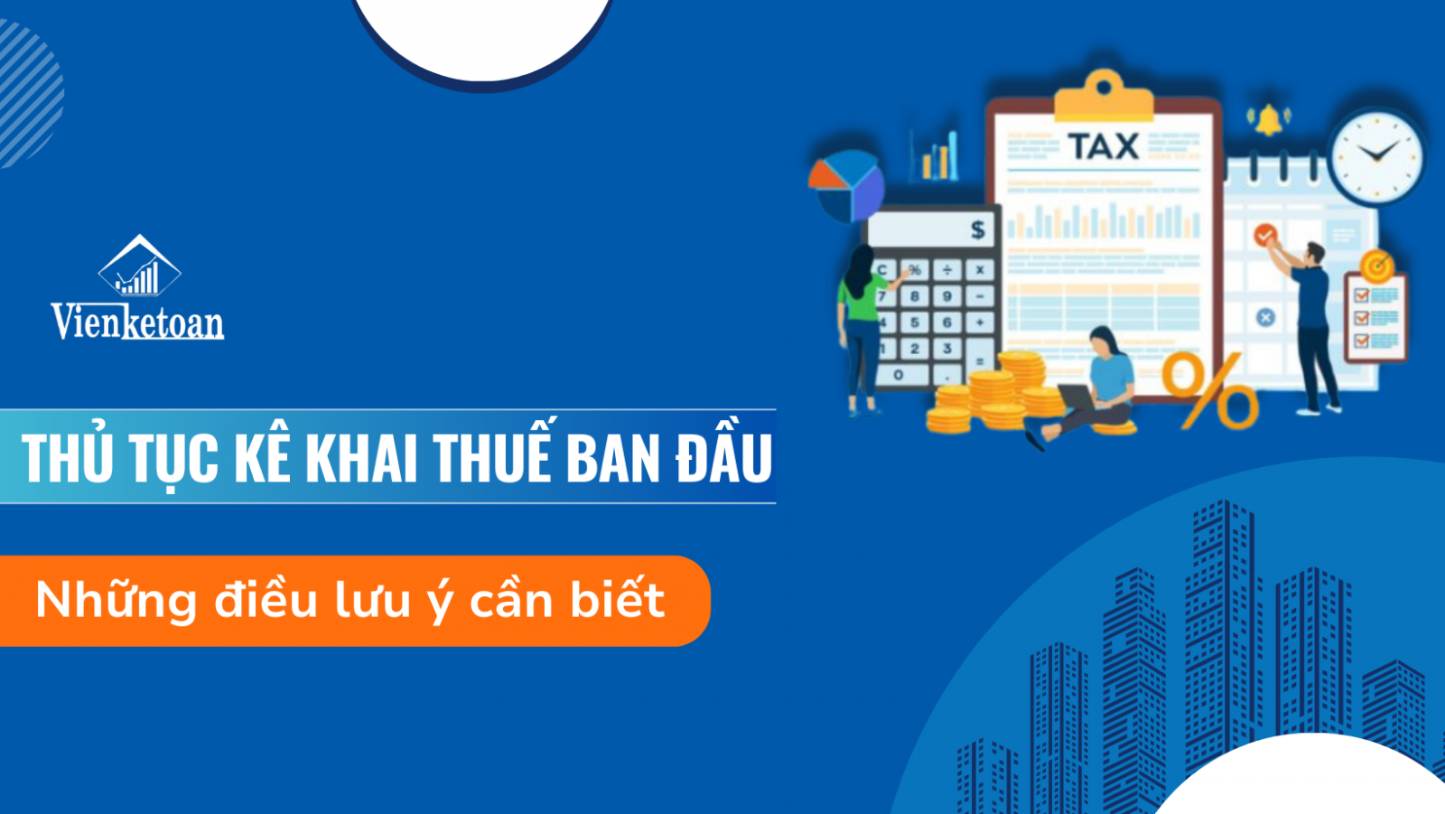 Các lưu ý đặc biệt quan trọng khi làm hồ sơ, thủ tục khai thuế ban đầu