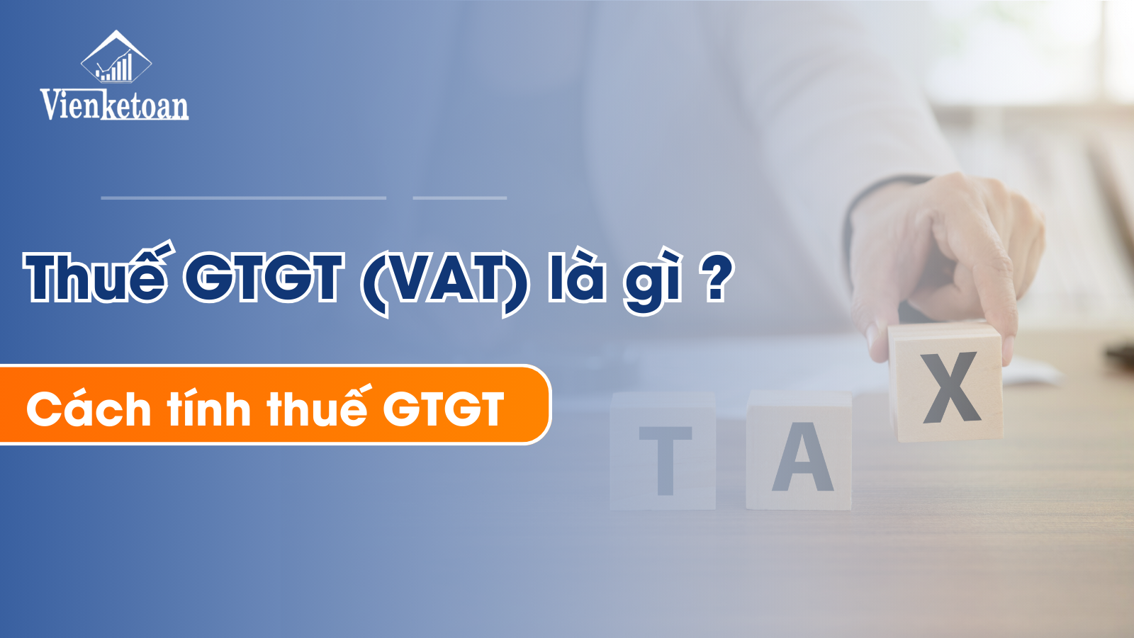 Thuế GTGT là loại thuế như thế nào? Thuế này được tính làm sao?