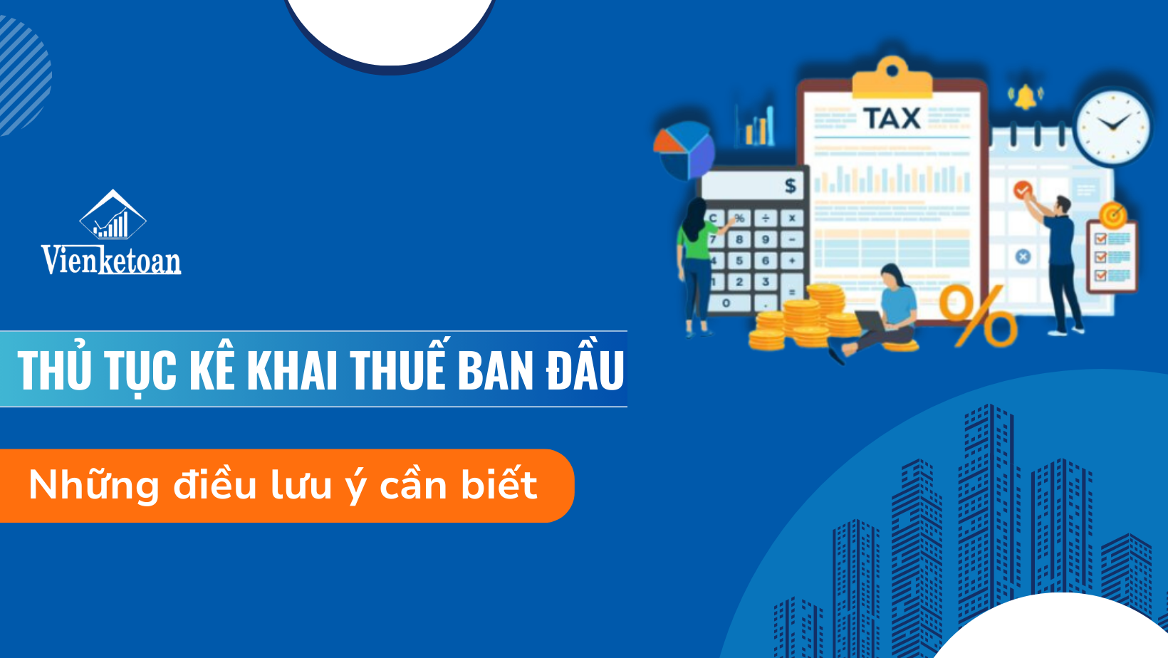 Các lưu ý đặc biệt quan trọng khi làm hồ sơ, thủ tục khai thuế ban đầu