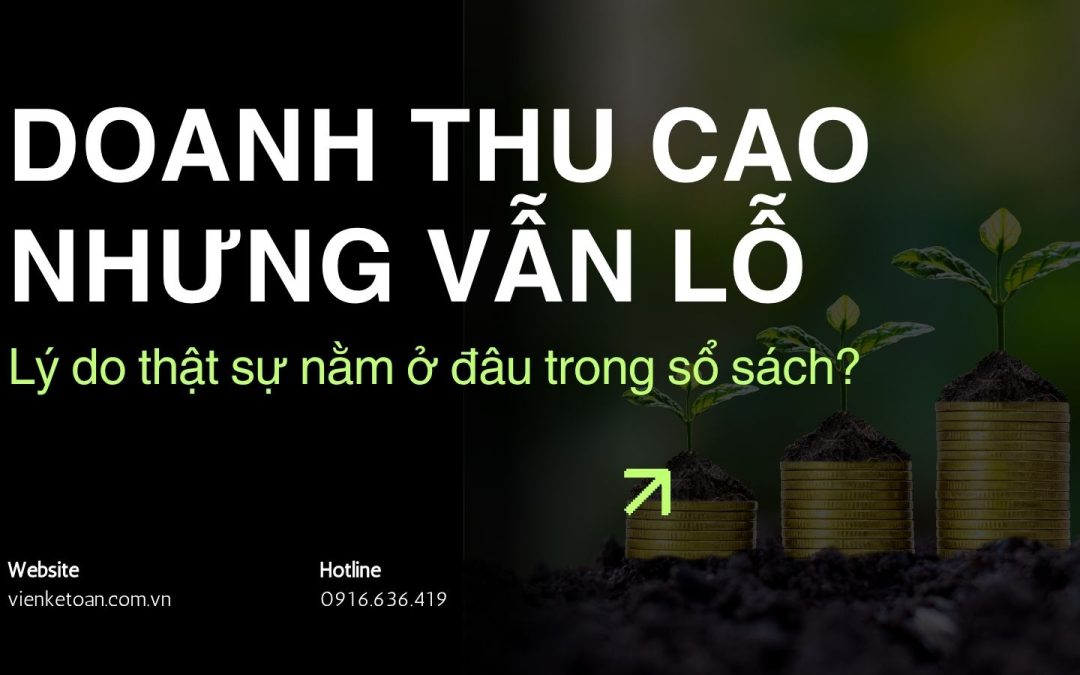 Doanh Thu Cao Nhưng Vẫn Lỗ – Lý Do Thật Sự Nằm Ở Đâu Trong Sổ Sách?